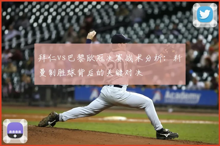 拜仁vs巴黎欧冠决赛战术分析：科曼制胜球背后的关键对决