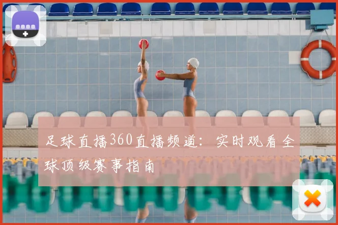 足球直播360直播频道：实时观看全球顶级赛事指南