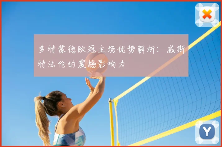 多特蒙德欧冠主场优势解析：威斯特法伦的震撼影响力